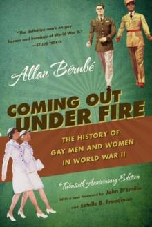 Coming Out Under Fire : The History of Gay Men and Women in World War II