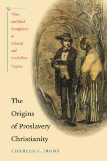 The Origins of Proslavery Christianity : White and Black Evangelicals in Colonial and Antebellum Virginia