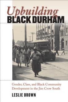 Upbuilding Black Durham : Gender, Class, and Black Community Development in the Jim Crow South