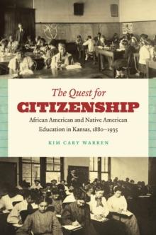 The Quest for Citizenship : African American and Native American Education in Kansas, 1880-1935