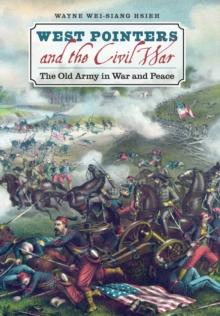 West Pointers and the Civil War : The Old Army in War and Peace