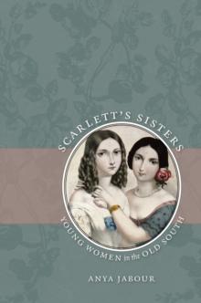 Scarlett's Sisters : Young Women in the Old South