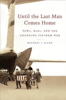 Until the Last Man Comes Home : POWs, MIAs, and the Unending Vietnam War