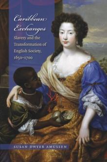 Caribbean Exchanges : Slavery and the Transformation of English Society, 1640-1700