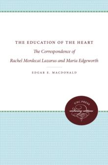 The Education of the Heart : The Correspondence of Rachel Mordecai Lazarus and Maria Edgeworth