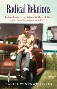 Radical Relations : Lesbian Mothers, Gay Fathers, and Their Children in the United States since World War II