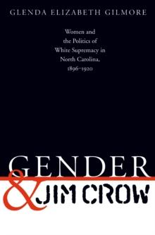 Gender and Jim Crow : Women and the Politics of White Supremacy in North Carolina, 1896-1920