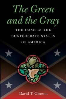 The Green and the Gray : The Irish in the Confederate States of America