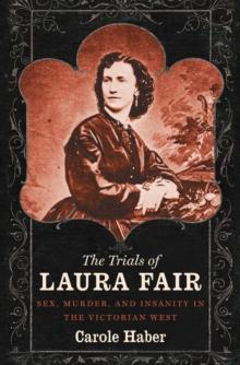 The Trials of Laura Fair : Sex, Murder, and Insanity in the Victorian West