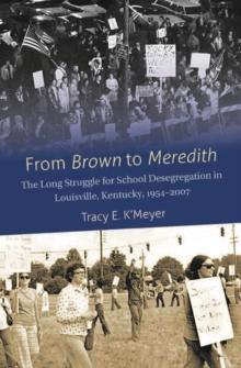 From Brown to Meredith : The Long Struggle for School Desegregation in Louisville, Kentucky, 1954-2007