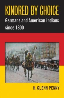 Kindred by Choice : Germans and American Indians since 1800