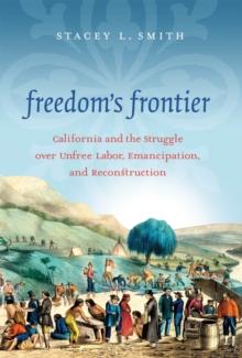 Freedom's Frontier : California and the Struggle over Unfree Labor, Emancipation, and Reconstruction