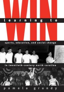 Learning to Win : Sports, Education, and Social Change in Twentieth-Century North Carolina