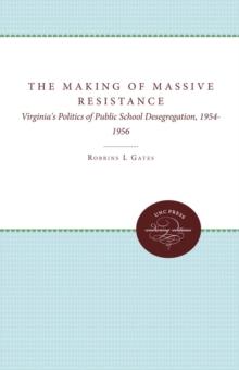 The Making of Massive Resistance : Virginia's Politics of Public School Desegregation, 1954-1956