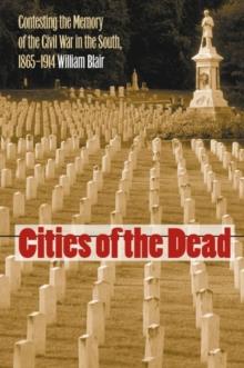 Cities of the Dead : Contesting the Memory of the Civil War in the South, 1865-1914