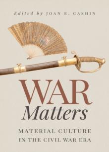 War Matters : Material Culture in the Civil War Era