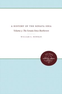 A History of the Sonata Idea : Volume 3: The Sonata Since Beethoven