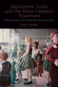 Department Stores and the Black Freedom Movement : Workers, Consumers, and Civil Rights from the 1930s to the 1980s