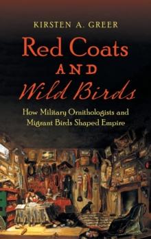 Red Coats and Wild Birds : How Military Ornithologists and Migrant Birds Shaped Empire