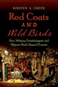 Red Coats and Wild Birds : How Military Ornithologists and Migrant Birds Shaped Empire