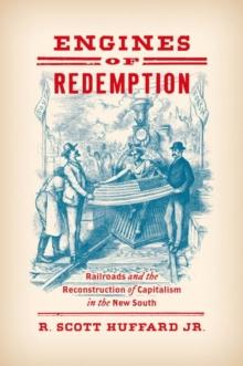 Engines of Redemption : Railroads and the Reconstruction of Capitalism in the New South