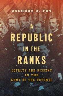 A Republic in the Ranks : Loyalty and Dissent in the Army of the Potomac