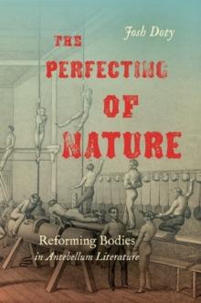 The Perfecting of Nature : Reforming Bodies in Antebellum Literature