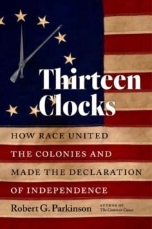 Thirteen Clocks : How Race United the Colonies and Made the Declaration of Independence