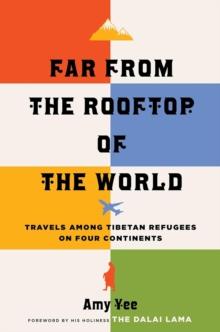 Far from the Rooftop of the World : Travels among Tibetan Refugees on Four Continents