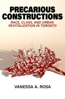 Precarious Constructions : Race, Class, and Urban Revitalization in Toronto