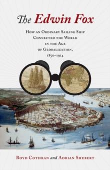 The Edwin Fox : How an Ordinary Sailing Ship Connected the World in the Age of Globalization, 1850-1914