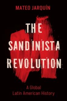 The Sandinista Revolution : A Global Latin American History