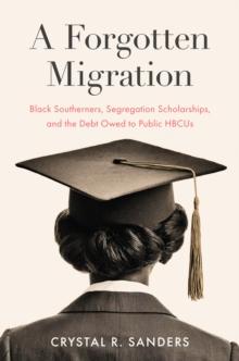 A Forgotten Migration : Black Southerners, Segregation Scholarships, and the Debt Owed to Public HBCUs