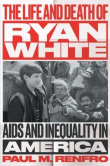 The Life and Death of Ryan White : AIDS and Inequality in America