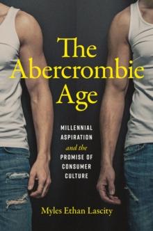 The Abercrombie Age : Millennial Aspiration and the Promise of Consumer Culture