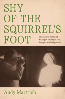 Shy of the Squirrel's Foot : A Peripheral History of the Jargon Society as Told through Its Missing Books