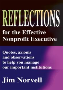 Reflections for the Effective Nonprofit Executive : Quotes, Axioms and Observations to Help You Manage Our Important Institutions