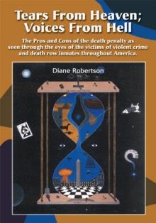 Tears from Heaven: Voices from Hell : The Pros and Cons of the Death Penalty as Seen Through the Eyes of the Victims of Violent Crime and Death Row Inmates Throughout America.