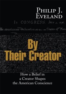 By Their Creator : How a Belief in a Creator Shapes the American Conscience