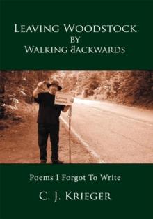 Leaving Woodstock by Walking Backwards : Poems I Forgot to Write