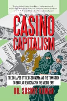 Casino Capitalism : The Collapse of the Us Economy and the Transition to Secular Democracy in the Middle East