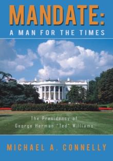 Mandate: a Man for the Times : The Presidency of George Herman "Ted" Williams