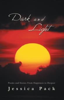 Dark and Light : Poems and Stories from Happiness to Despair