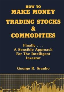 How to Make Money Trading Stocks and Commodities : Finally...A Sensible Approach for the Intelligent Investor