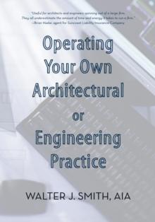 Operating Your Own Architectural or Engineering Practice : Concise Professional Advice