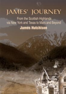 James' Journey : From the Scottish Highlands Via New York and Texas to Mars and Beyond