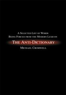 The Anti-Dictionary : A Selected List of Words Being Forced from the Modern Lexicon