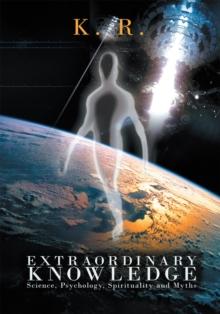 Extraordinary Knowledge : Science, Psychology, Spirituality and Myths