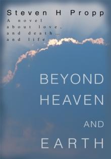 Beyond Heaven and Earth : A Novel About Love, and Death and Life