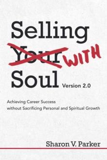 Selling with Soul : Achieving Career Success Without Sacrificing Personal and Spiritual Growth